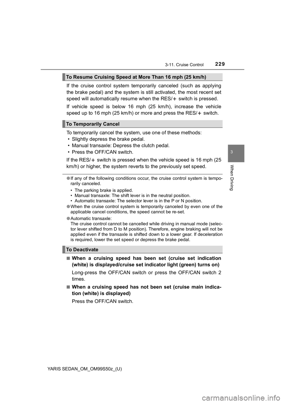 TOYOTA YARIS 2019 Owners Manual (in English) YARIS SEDAN_OM_OM99S50z_(U)
2293-11. Cruise Control
3
When Driving
If the cruise control system temporarily canceled (such as applying
the brake pedal) and the system i s still activated, the TOYOTA YARIS 2019 Owners Manual (in English) YARIS SEDAN_OM_OM99S50z_(U)
2293-11. Cruise Control
3
When Driving
If the cruise control system temporarily canceled (such as applying
the brake pedal) and the system i s still activated, the