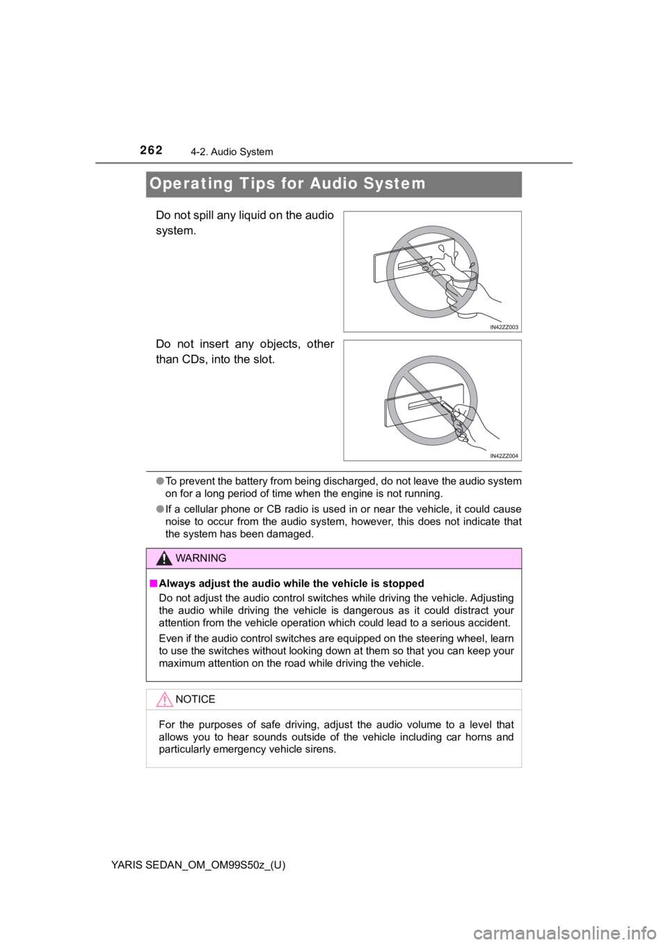TOYOTA YARIS 2019 Owners Manual (in English) 262
YARIS SEDAN_OM_OM99S50z_(U)
4-2. Audio System
Operating Tips for Audio System
Do not spill any liquid on the audio
system.
Do not insert any objects, other
than CDs, into the slot.
●To prev TOYOTA YARIS 2019 Owners Manual (in English) 262
YARIS SEDAN_OM_OM99S50z_(U)
4-2. Audio System
Operating Tips for Audio System
Do not spill any liquid on the audio
system.
Do not insert any objects, other
than CDs, into the slot.
●To prev
