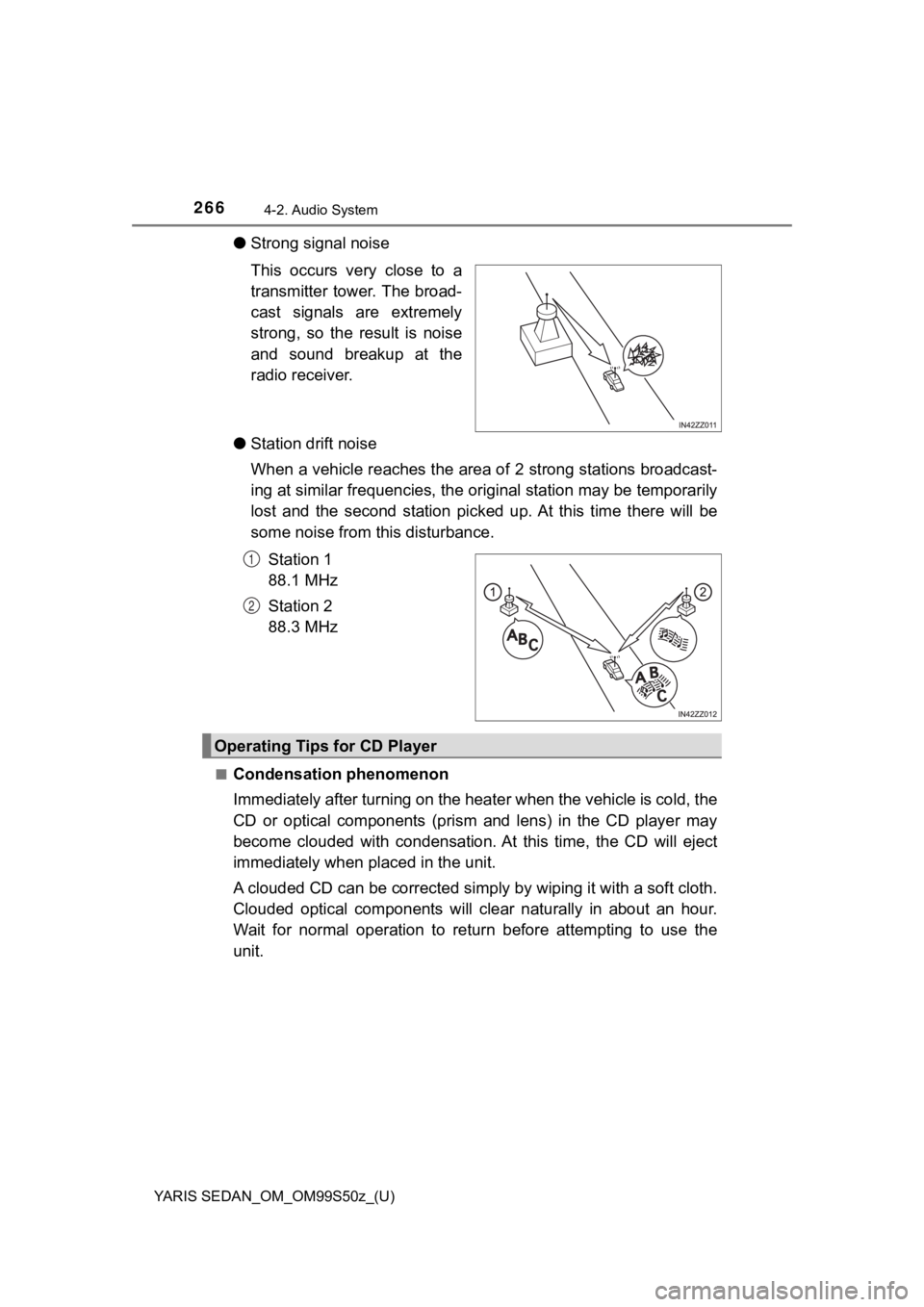TOYOTA YARIS 2019 Owners Manual (in English) 266
YARIS SEDAN_OM_OM99S50z_(U)
4-2. Audio System
●Strong signal noise
This occurs very close to a
transmitter tower. The broad-
cast signals are extremely
strong, so the result is noise
and s TOYOTA YARIS 2019 Owners Manual (in English) 266
YARIS SEDAN_OM_OM99S50z_(U)
4-2. Audio System
●Strong signal noise
This occurs very close to a
transmitter tower. The broad-
cast signals are extremely
strong, so the result is noise
and s