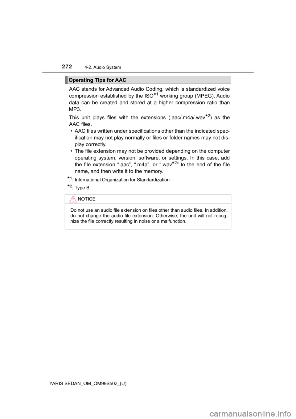 TOYOTA YARIS 2019  Owners Manual (in English) 272
YARIS SEDAN_OM_OM99S50z_(U)
4-2. Audio System
AAC stands for Advanced Audio  Coding, which  is  standardized  voice
compression established by the ISO
*1 working group (MPEG). Audio
data  can  be 