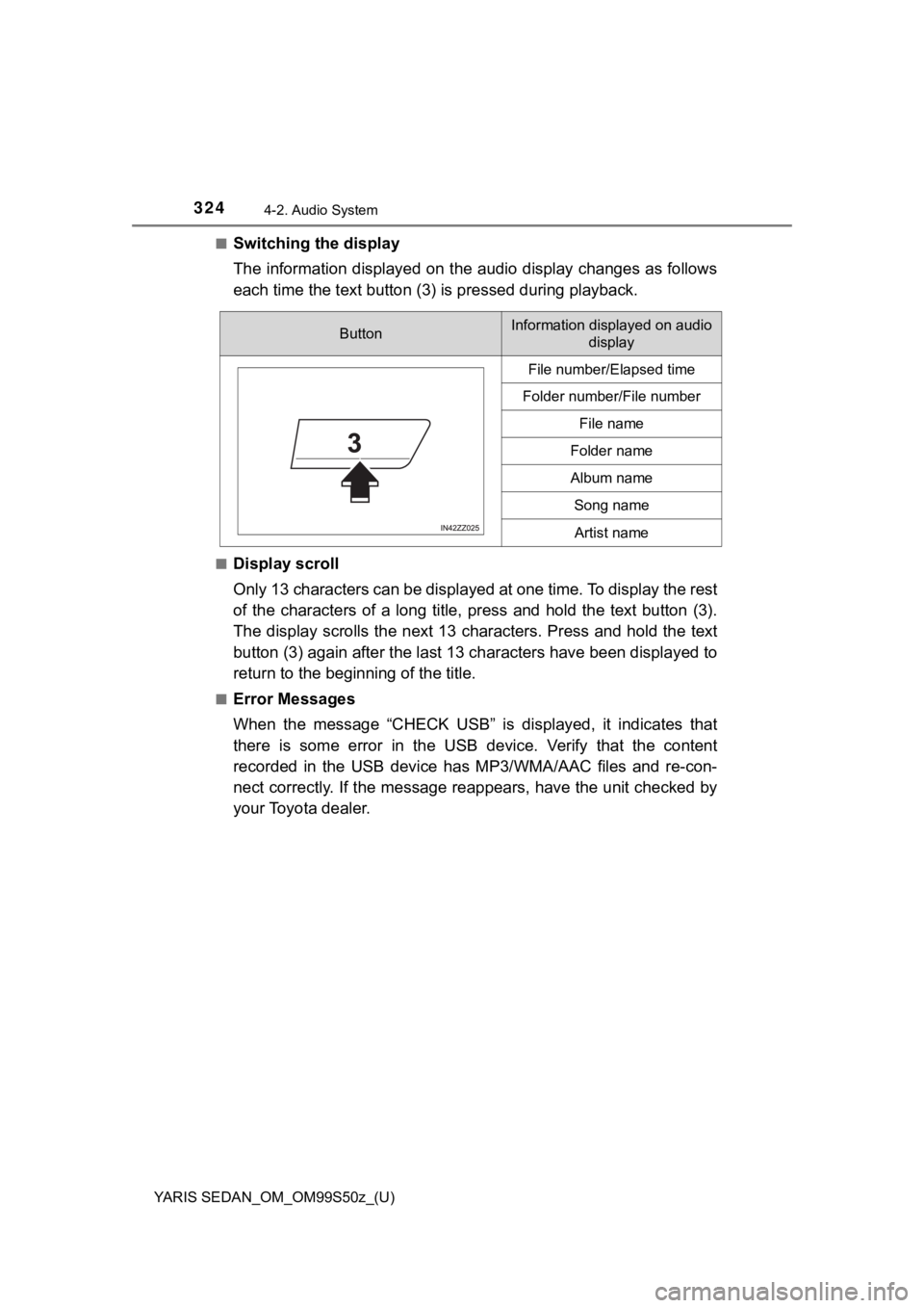TOYOTA YARIS 2019 Owners Manual (in English) 324
YARIS SEDAN_OM_OM99S50z_(U)
4-2. Audio System
■Switching the display
The information displayed on the audio display changes as follo ws
each time the text button (3) is pressed during playback.
TOYOTA YARIS 2019 Owners Manual (in English) 324
YARIS SEDAN_OM_OM99S50z_(U)
4-2. Audio System
■Switching the display
The information displayed on the audio display changes as follo ws
each time the text button (3) is pressed during playback.
