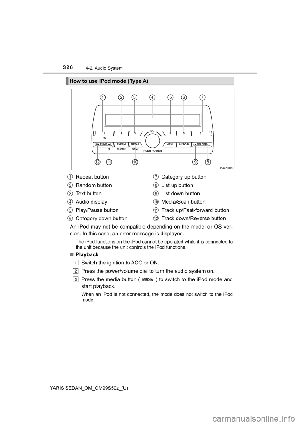 TOYOTA YARIS 2019 Owners Manual (in English) 326
YARIS SEDAN_OM_OM99S50z_(U)
4-2. Audio System
An iPod may not be compatible depending on the model or OS ver-
sion. In this case, an error message is displayed.
The iPod functions on t TOYOTA YARIS 2019 Owners Manual (in English) 326
YARIS SEDAN_OM_OM99S50z_(U)
4-2. Audio System
An iPod may not be compatible depending on the model or OS ver-
sion. In this case, an error message is displayed.
The iPod functions on t
