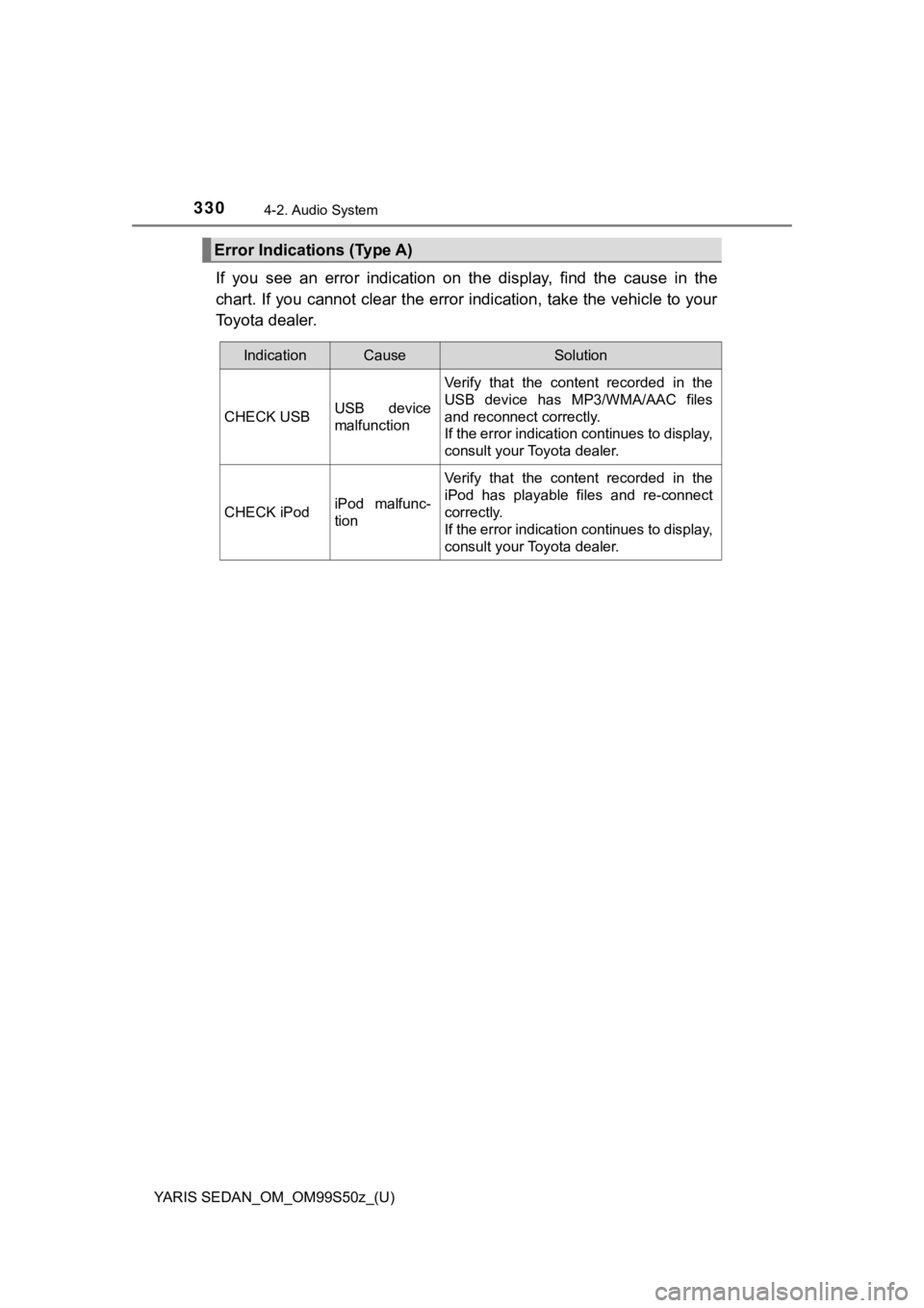 TOYOTA YARIS 2019 Owners Manual (in English) 330
YARIS SEDAN_OM_OM99S50z_(U)
4-2. Audio System
If you see an error indication on the display, find the cause in the
chart. If you cannot clear the e rror indication, take the vehicle to TOYOTA YARIS 2019 Owners Manual (in English) 330
YARIS SEDAN_OM_OM99S50z_(U)
4-2. Audio System
If you see an error indication on the display, find the cause in the
chart. If you cannot clear the e rror indication, take the vehicle to