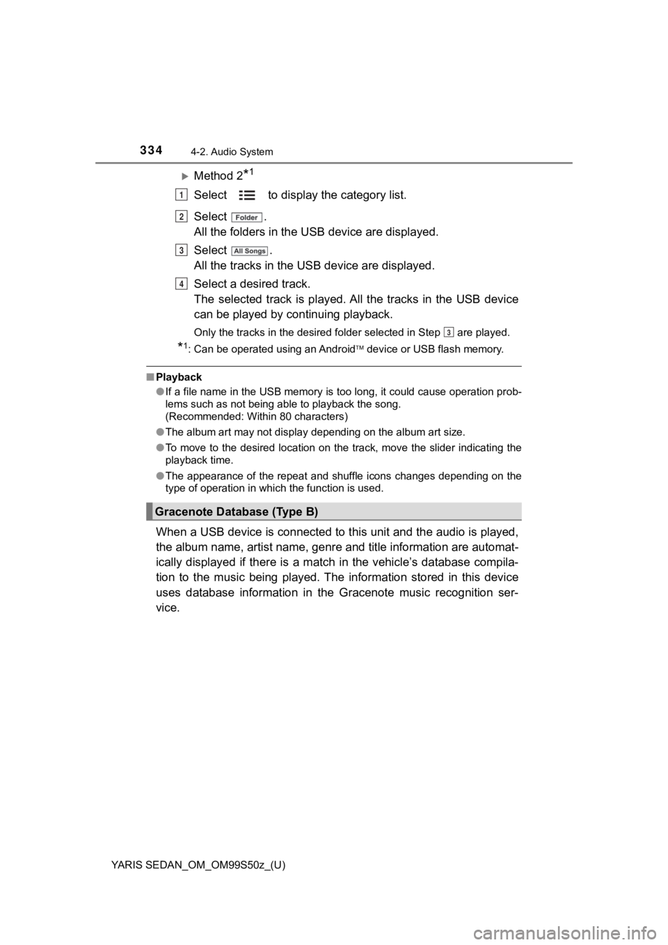TOYOTA YARIS 2019 Owners Manual (in English) 334
YARIS SEDAN_OM_OM99S50z_(U)
4-2. Audio System
Method 2*1
Select to display the category list.
Select .
All the folders in the USB device are displayed.
Select .
All the tracks in the USB de TOYOTA YARIS 2019 Owners Manual (in English) 334
YARIS SEDAN_OM_OM99S50z_(U)
4-2. Audio System
Method 2*1
Select to display the category list.
Select .
All the folders in the USB device are displayed.
Select .
All the tracks in the USB de