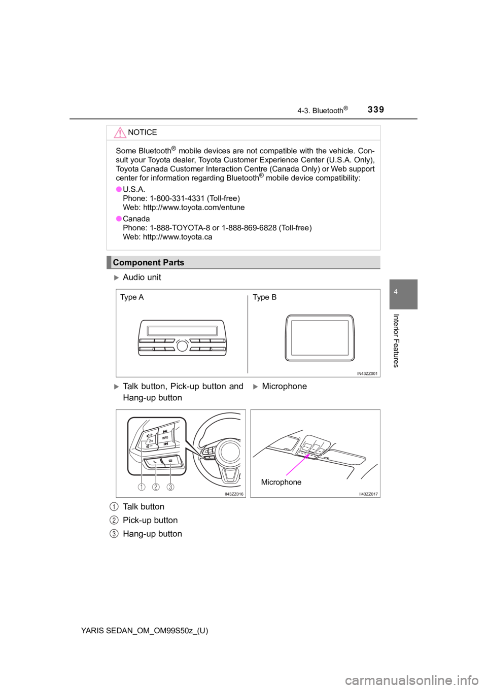 TOYOTA YARIS 2019 Owners Manual (in English) YARIS SEDAN_OM_OM99S50z_(U)
3394-3. Bluetooth®
4
Interior Features
NOTICE
Some Bluetooth® mobile devices are not compatible with the vehicle. Con-
sult your Toyota dealer, Toyota Customer Experience TOYOTA YARIS 2019 Owners Manual (in English) YARIS SEDAN_OM_OM99S50z_(U)
3394-3. Bluetooth®
4
Interior Features
NOTICE
Some Bluetooth® mobile devices are not compatible with the vehicle. Con-
sult your Toyota dealer, Toyota Customer Experience