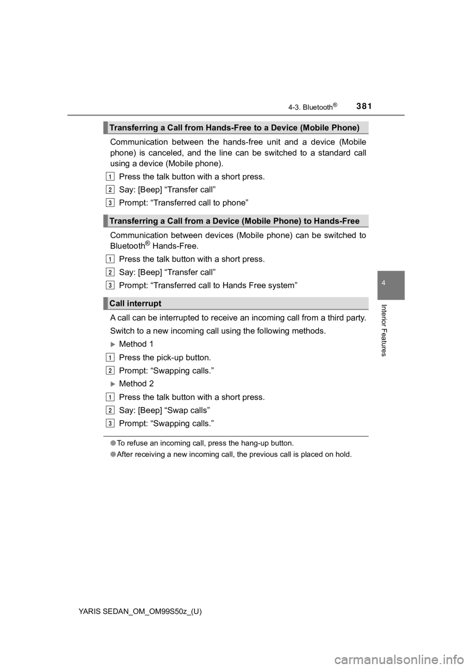 TOYOTA YARIS 2019 Owners Manual (in English) YARIS SEDAN_OM_OM99S50z_(U)
3814-3. Bluetooth®
4
Interior Features
Communication between the hands-free unit and a device (Mobile
phone) is canceled, and the line can be switched to TOYOTA YARIS 2019 Owners Manual (in English) YARIS SEDAN_OM_OM99S50z_(U)
3814-3. Bluetooth®
4
Interior Features
Communication between the hands-free unit and a device (Mobile
phone) is canceled, and the line can be switched to