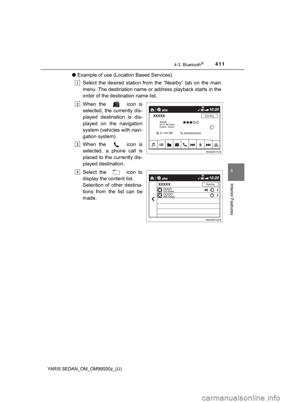 TOYOTA YARIS 2019 Owners Manual (in English) YARIS SEDAN_OM_OM99S50z_(U)
4114-3. Bluetooth®
4
Interior Features
●Example of use (Location Based Services)
Select the desired station from the “Nearby” tab on the main
menu. The des TOYOTA YARIS 2019 Owners Manual (in English) YARIS SEDAN_OM_OM99S50z_(U)
4114-3. Bluetooth®
4
Interior Features
●Example of use (Location Based Services)
Select the desired station from the “Nearby” tab on the main
menu. The des