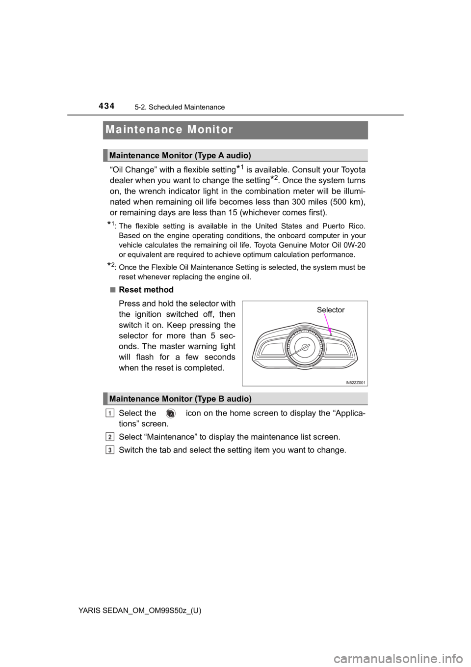 TOYOTA YARIS 2019 Owners Manual (in English) 434
YARIS SEDAN_OM_OM99S50z_(U)
5-2. Scheduled Maintenance
Maintenance Monitor
“Oil Change” with a flexible setting*1 is available. Consult your Toyota
dealer when you want t o change the setting
TOYOTA YARIS 2019 Owners Manual (in English) 434
YARIS SEDAN_OM_OM99S50z_(U)
5-2. Scheduled Maintenance
Maintenance Monitor
“Oil Change” with a flexible setting*1 is available. Consult your Toyota
dealer when you want t o change the setting