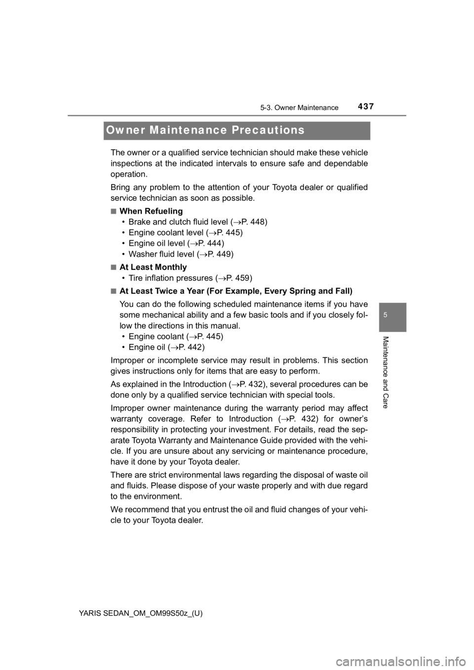 TOYOTA YARIS 2019 Owners Manual (in English) 437
YARIS SEDAN_OM_OM99S50z_(U)
5-3. Owner Maintenance
5
Maintenance and Care
Owner Maintenance Precautions
The owner or a qualified service technician should make these vehicle
inspections at the TOYOTA YARIS 2019 Owners Manual (in English) 437
YARIS SEDAN_OM_OM99S50z_(U)
5-3. Owner Maintenance
5
Maintenance and Care
Owner Maintenance Precautions
The owner or a qualified service technician should make these vehicle
inspections at the