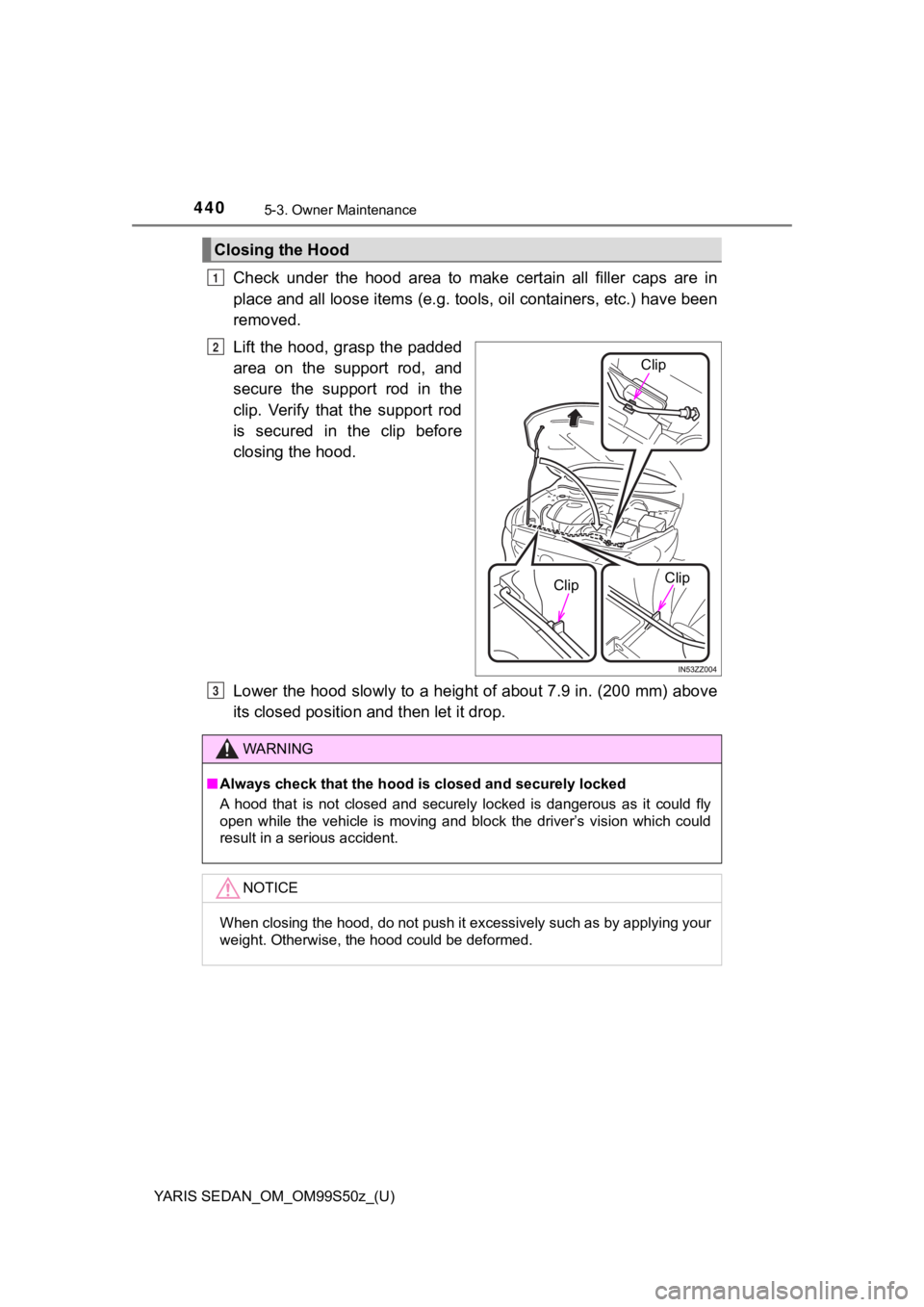 TOYOTA YARIS 2019 Owners Manual (in English) 4405-3. Owner Maintenance
YARIS SEDAN_OM_OM99S50z_(U)
Check under the hood area to make certain all filler caps are in
place and all loose items (e.g. tools, oil containers, etc.) ha ve be TOYOTA YARIS 2019 Owners Manual (in English) 4405-3. Owner Maintenance
YARIS SEDAN_OM_OM99S50z_(U)
Check under the hood area to make certain all filler caps are in
place and all loose items (e.g. tools, oil containers, etc.) ha ve be