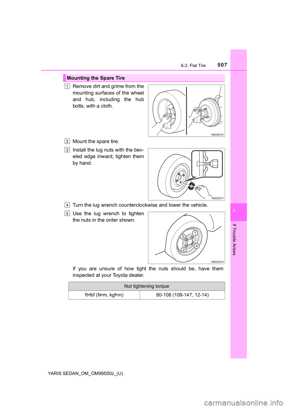 TOYOTA YARIS 2019 Owners Manual (in English) YARIS SEDAN_OM_OM99S50z_(U)
5076-2. Flat Tire
6
If Trouble Arises
Remove dirt and grime from the
mounting surfaces of the wheel
and hub, including the hub
bolts, with a cloth.
Mount the spare tire TOYOTA YARIS 2019 Owners Manual (in English) YARIS SEDAN_OM_OM99S50z_(U)
5076-2. Flat Tire
6
If Trouble Arises
Remove dirt and grime from the
mounting surfaces of the wheel
and hub, including the hub
bolts, with a cloth.
Mount the spare tire