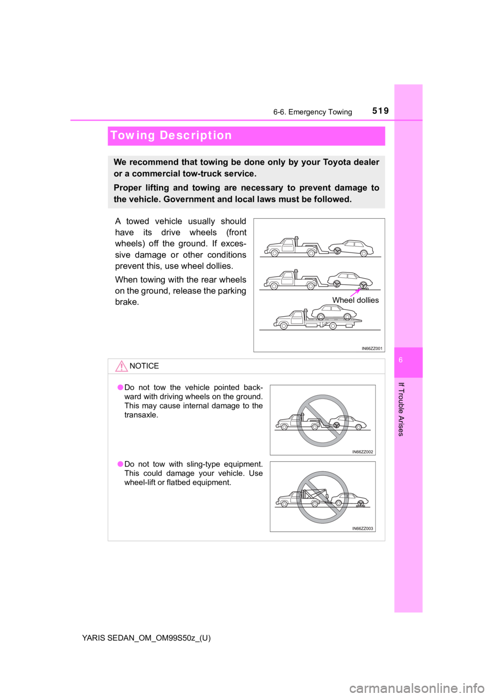 TOYOTA YARIS 2019 Owners Manual (in English) 519
YARIS SEDAN_OM_OM99S50z_(U)
6-6. Emergency Towing
6
If Trouble Arises
Towing Description
A towed vehicle usually should
have its drive wheels (front
wheels) off the ground. If exces-
TOYOTA YARIS 2019 Owners Manual (in English) 519
YARIS SEDAN_OM_OM99S50z_(U)
6-6. Emergency Towing
6
If Trouble Arises
Towing Description
A towed vehicle usually should
have its drive wheels (front
wheels) off the ground. If exces-
