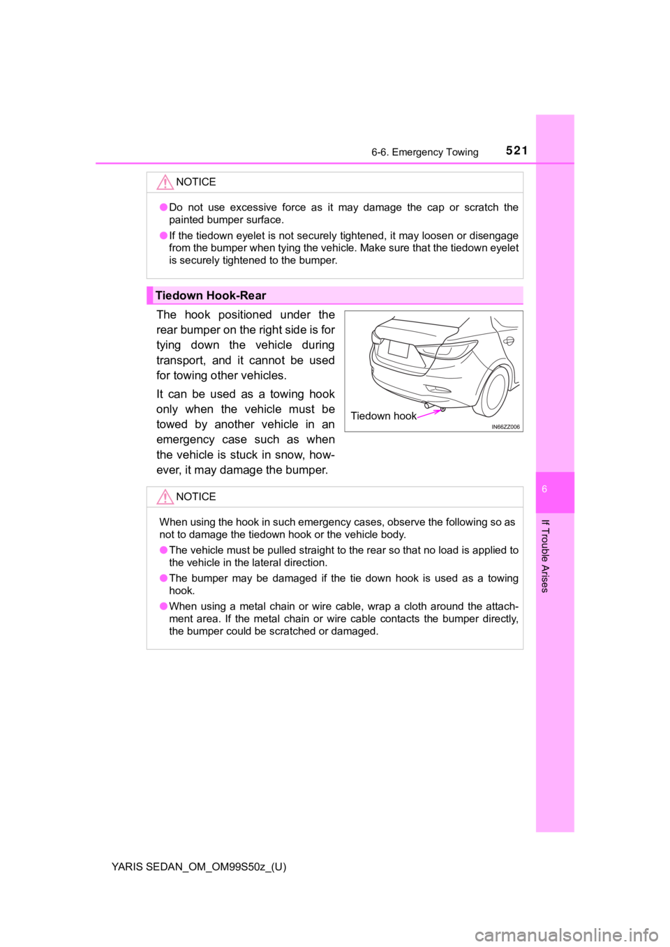 TOYOTA YARIS 2019  Owners Manual (in English) YARIS SEDAN_OM_OM99S50z_(U)
5216-6. Emergency Towing
6
If Trouble Arises
The  hook  positioned  under  the
rear bumper on the right side is for
tying  down  the  vehicle  during
transport,  and  it  c