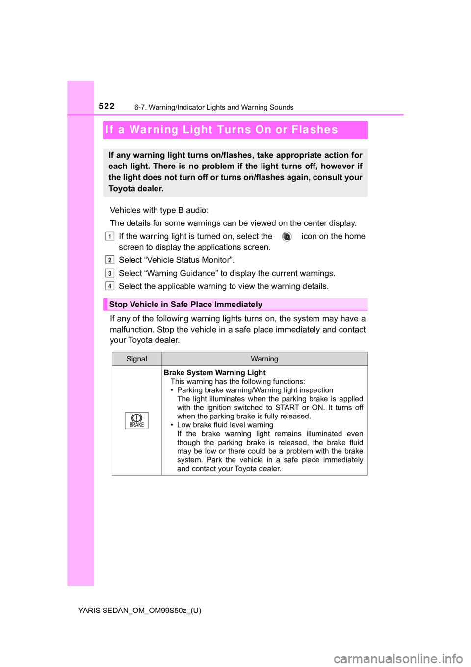 TOYOTA YARIS 2019  Owners Manual (in English) 522
YARIS SEDAN_OM_OM99S50z_(U)
6-7. Warning/Indicator Lights and Warning Sounds
If  a War ning Light Turns On or Flashes
Vehicles with type B audio:
The details for some warnings c an be viewed on th
