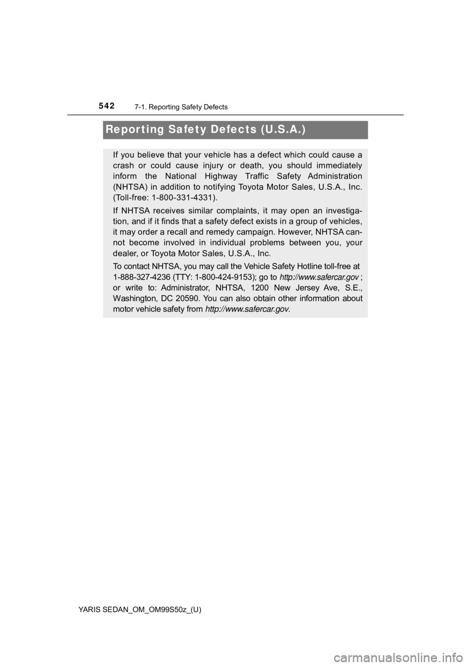 TOYOTA YARIS 2019  Owners Manual (in English) 542
YARIS SEDAN_OM_OM99S50z_(U)
7-1. Reporting Safety Defects
Repor ting Safety Defects (U.S.A.)
If you believe that your vehicle has a defect which could cause a
crash  or  could  cause  injury  or  