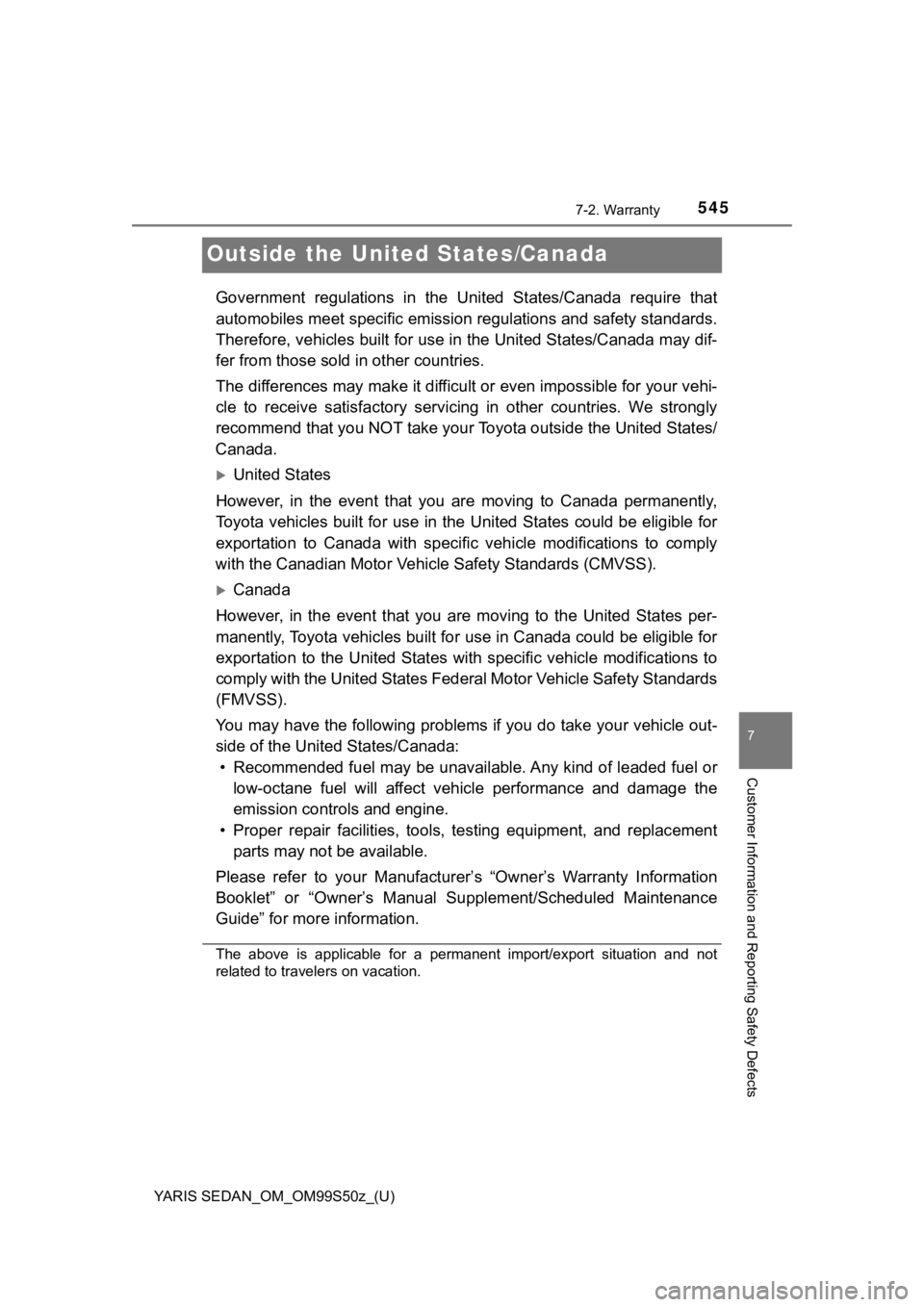 TOYOTA YARIS 2019  Owners Manual (in English) 545
YARIS SEDAN_OM_OM99S50z_(U)
7-2. Warranty
7
Customer Information and Reporting Safety Defects
Outside the United States/Canada
Government  regulations  in  the  Un ited  States/Canada  require  th