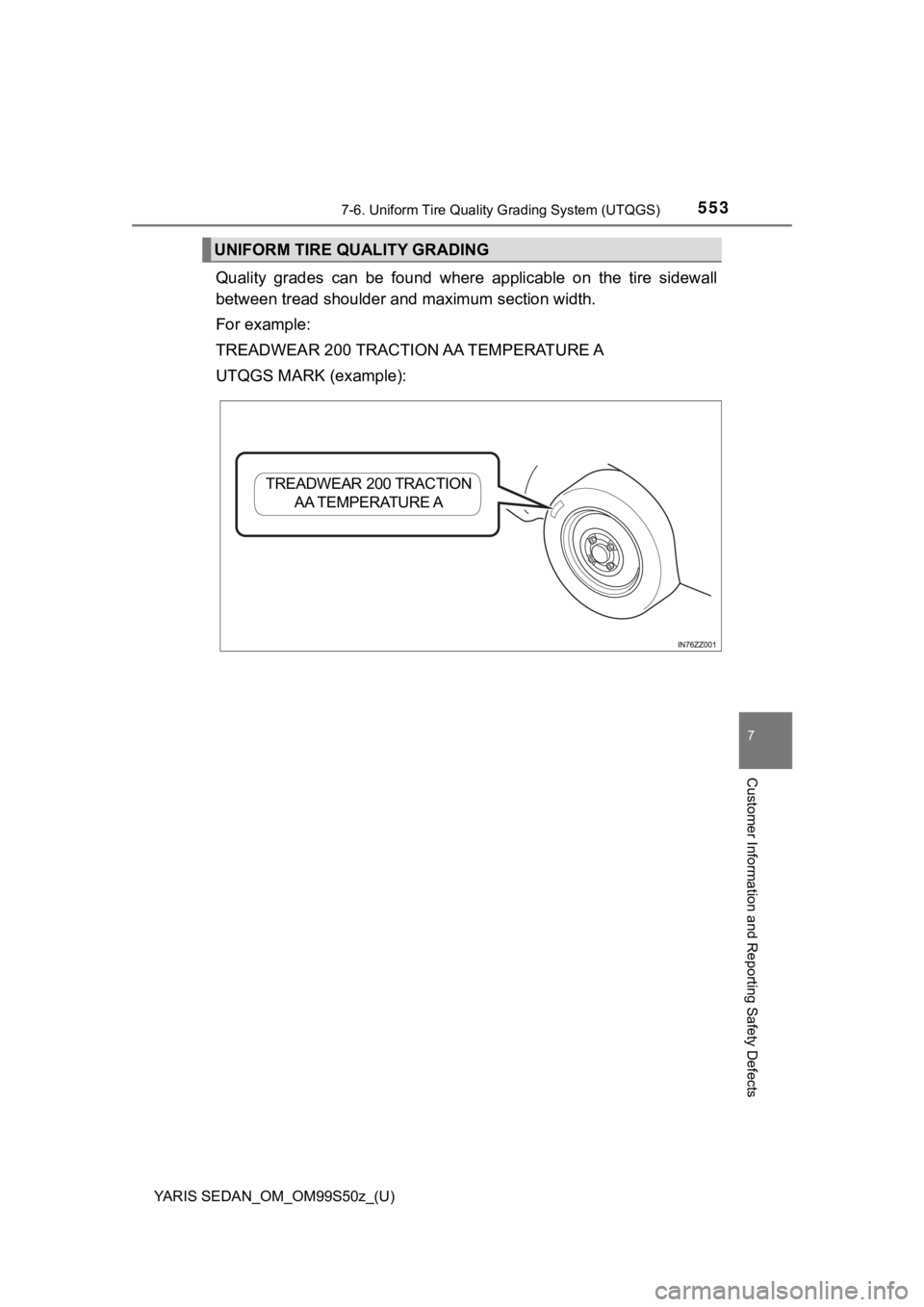 TOYOTA YARIS 2019  Owners Manual (in English) YARIS SEDAN_OM_OM99S50z_(U)
5537-6. Uniform Tire Quality Grading System (UTQGS)
7
Customer Information and  Reporting Safety Defects
Quality  grades  can  be  found  where  applicable  on  the  tire  