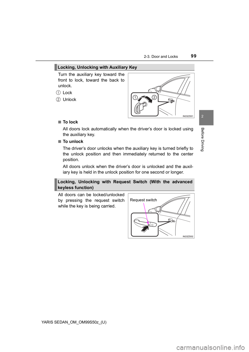 TOYOTA YARIS 2019  Owners Manual (in English) YARIS SEDAN_OM_OM99S50z_(U)
992-3. Door and Locks
2
Before Driving
Turn  the  auxiliary  key  toward  the
front  to  lock,  toward  the  back  to
unlock.Lock
Unlock
■To   l o c k
All  doors  lock  a