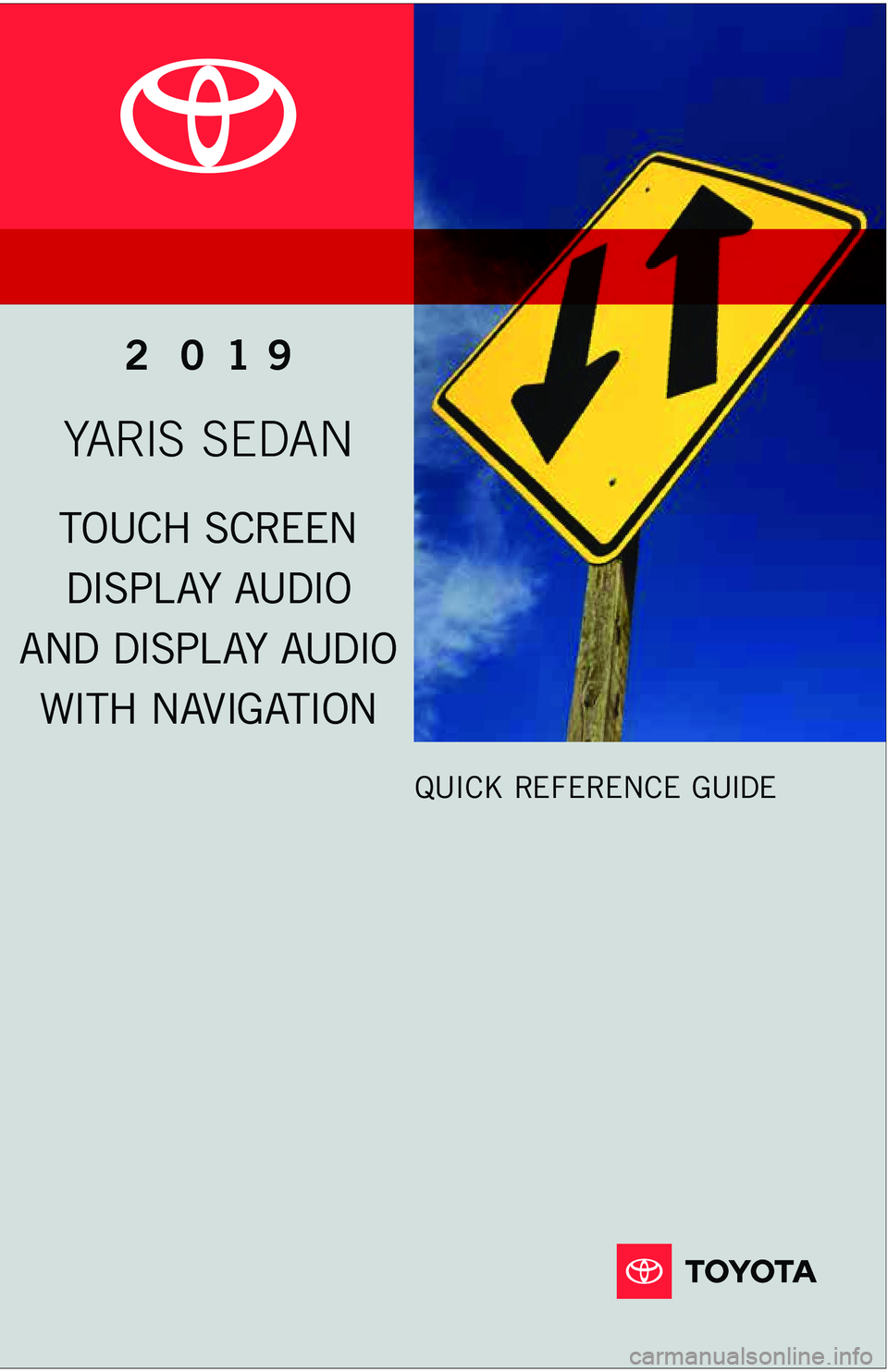 TOYOTA YARIS 2019 Accessories, Audio & Navigation (in English) www.toyota.com/owners
CUSTOMER EXPERIENCE CENTER
1- 8 0 0 - 3 31- 4 3 31
Printed in U.S.A. 6/18
18 - M K G - 119 4 5
2 0 19
QUICK REFERENCE GUIDE
TOUCH SCREEN
DISPL AY AUDIO
AND DISPLAY AUDIO TOYOTA YARIS 2019 Accessories, Audio & Navigation (in English) www.toyota.com/owners
CUSTOMER EXPERIENCE CENTER
1- 8 0 0 - 3 31- 4 3 31
Printed in U.S.A. 6/18
18 - M K G - 119 4 5
2 0 19
QUICK REFERENCE GUIDE
TOUCH SCREEN
DISPL AY AUDIO
AND DISPLAY AUDIO