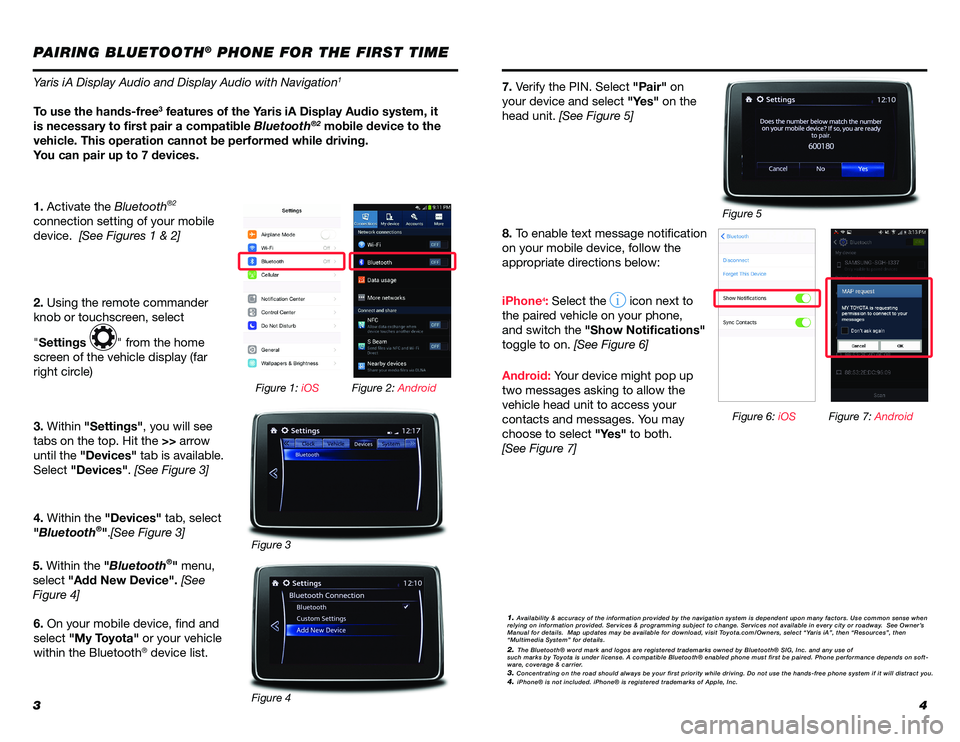 TOYOTA YARIS 2019 Accessories, Audio & Navigation (in English) 34
PAIRING BLUETOOTH® PHONE FOR THE FIRST TIME
Yaris iA Display Audio and Display Audio with Navigation1
To use the hands-free3 features of the Yaris iA Display Audio system, it
is necessary to firs TOYOTA YARIS 2019 Accessories, Audio & Navigation (in English) 34
PAIRING BLUETOOTH® PHONE FOR THE FIRST TIME
Yaris iA Display Audio and Display Audio with Navigation1
To use the hands-free3 features of the Yaris iA Display Audio system, it
is necessary to firs