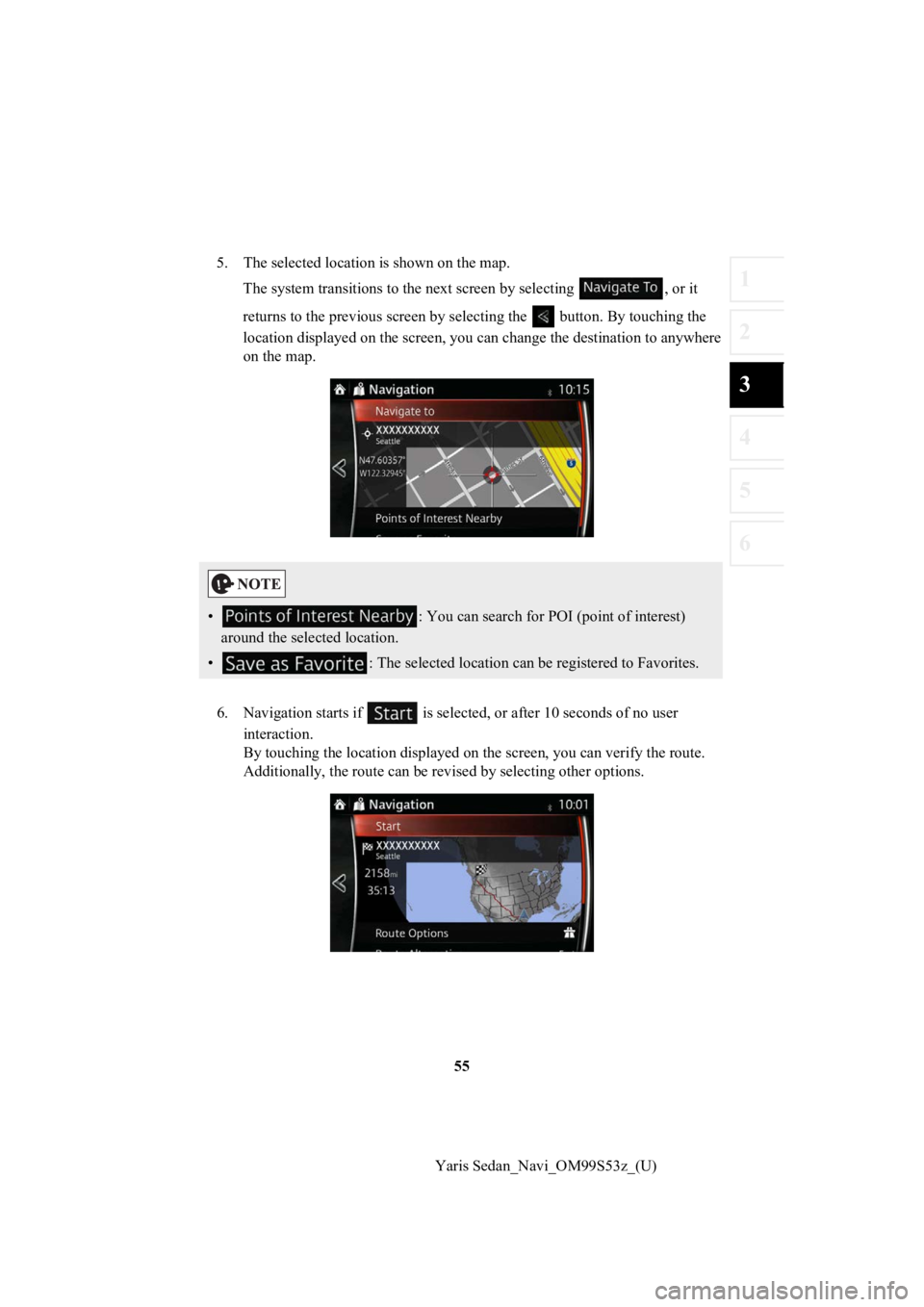 TOYOTA YARIS 2019  Accessories, Audio & Navigation (in English) 55
1
2
3
4
5
6
Yaris Sedan_Navi_OM99S53z_(U)
5. The selected location is shown on the map.
The system transitions  to the next screen by selecting  , or it 
returns to the previous screen by selecting