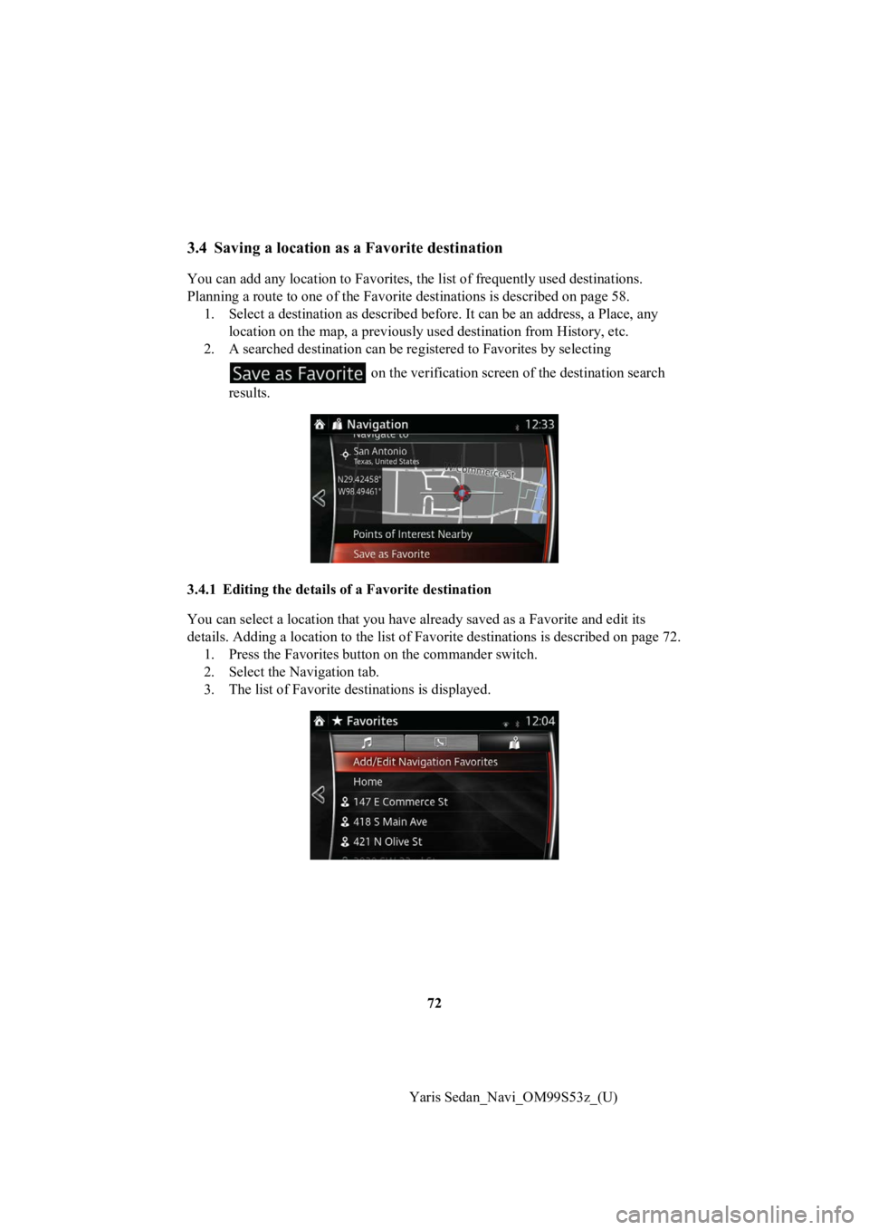 TOYOTA YARIS 2019 Accessories, Audio & Navigation (in English) 72
Yaris Sedan_Navi_OM99S53z_(U)
3.4 Saving a location as a Favorite destination
You can add any location to Favorites, the list of frequently u sed destinations.
Planning a route to one of the Fa vo TOYOTA YARIS 2019 Accessories, Audio & Navigation (in English) 72
Yaris Sedan_Navi_OM99S53z_(U)
3.4 Saving a location as a Favorite destination
You can add any location to Favorites, the list of frequently u sed destinations.
Planning a route to one of the Fa vo