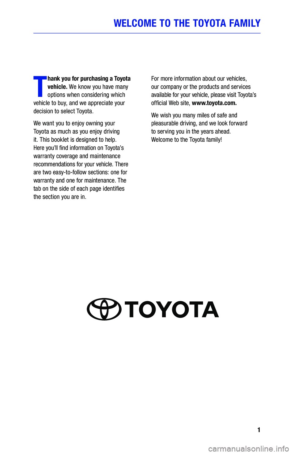 TOYOTA YARIS 2019  Warranties & Maintenance Guides (in English) 1
WELCOME TO THE TOYOTA FAMILY
T
hank you for purchasing a Toyota 
vehicle. We know you have many 
options when considering which   
vehicle to buy, and we appreciate your 
decision to select Toyota.
