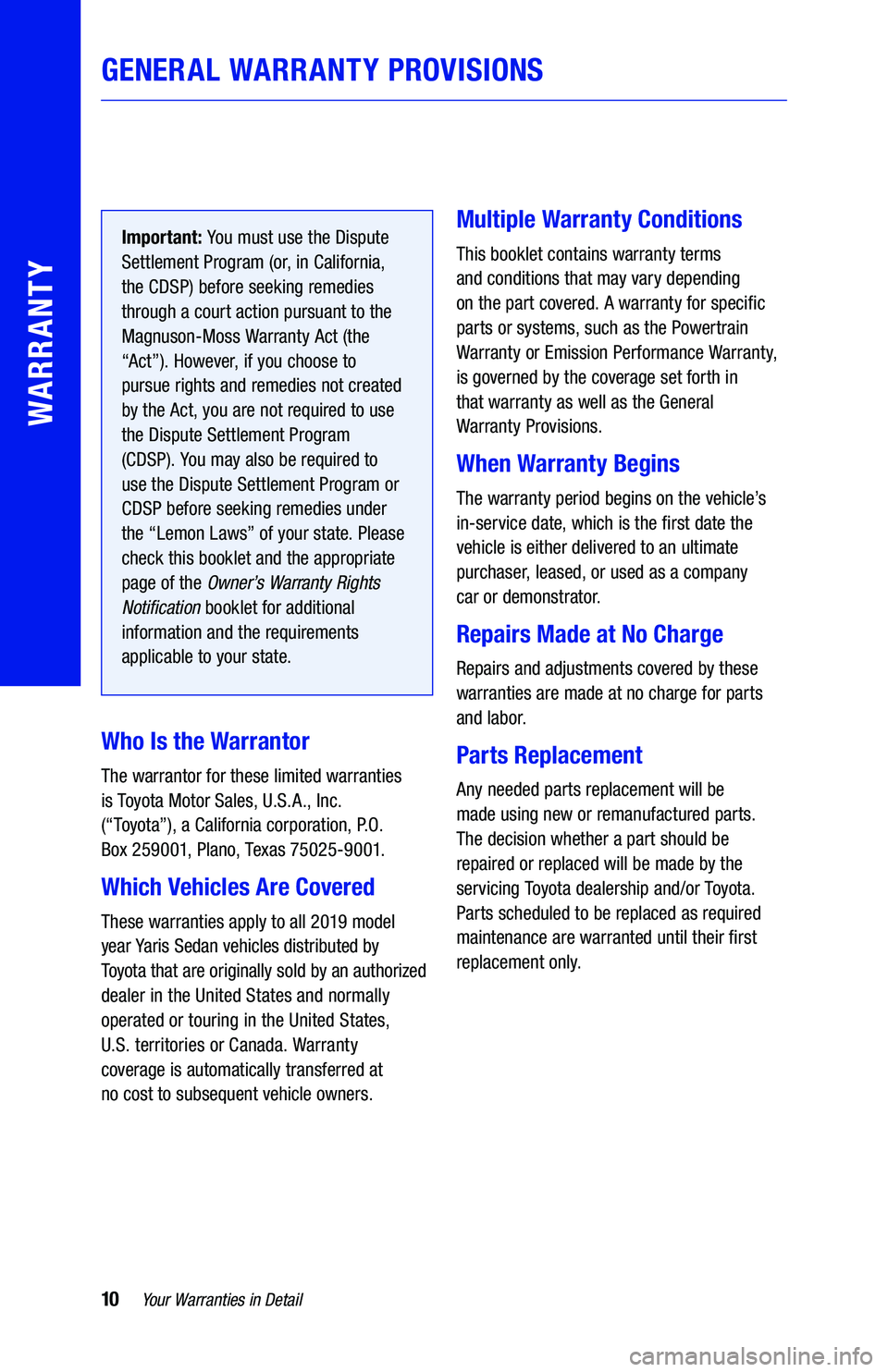 TOYOTA YARIS 2019 Warranties & Maintenance Guides (in English) Important: You must use the Dispute
Settlement Program (or, in California,
the CDSP) before seeking remedies
through a court action pursuant to the
Magnuson-Moss Warranty Act (the
“Act”). How TOYOTA YARIS 2019 Warranties & Maintenance Guides (in English) Important: You must use the Dispute
Settlement Program (or, in California,
the CDSP) before seeking remedies
through a court action pursuant to the
Magnuson-Moss Warranty Act (the
“Act”). How