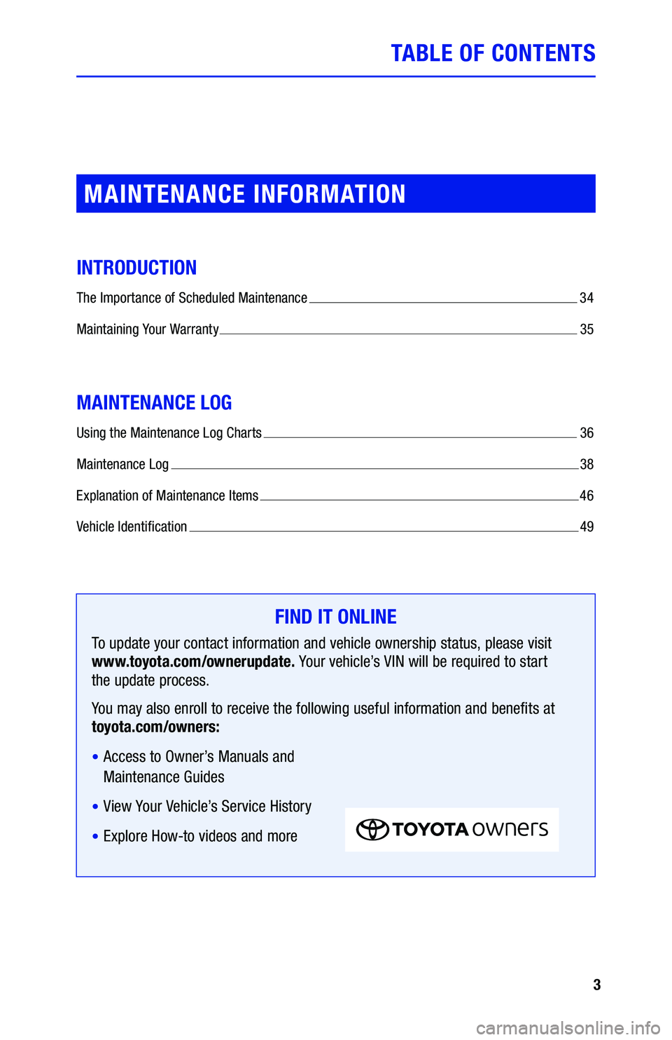 TOYOTA YARIS 2019  Warranties & Maintenance Guides (in English) 3
TABLE OF CONTENTS
MAINTENANCE INFORMATION
INTRODUCTION
The Importance of Scheduled Maintenance  34
M
aintaining Your Warranty 
 35
MAINTENANCE LOG
Using the Maintenance Log Charts  36
M
aintenance L