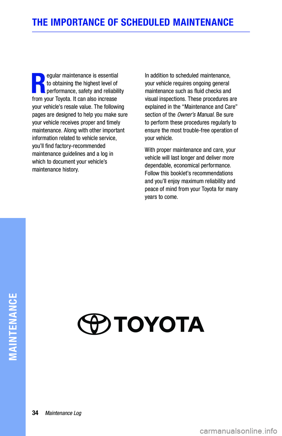 TOYOTA YARIS 2019  Warranties & Maintenance Guides (in English) R
egular maintenance is essential 
to obtaining the highest level of 
performance, safety and reliability  
from your Toyota. It can also increase   
your vehicle’s resale value. The following 
page