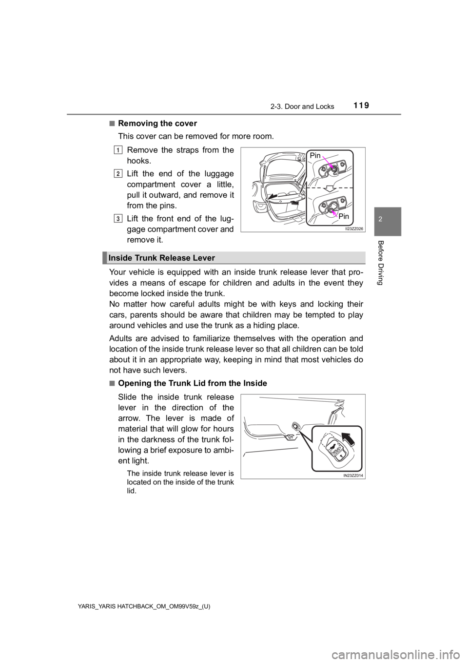 TOYOTA YARIS 2020 Owners Manual (in English) YARIS_YARIS HATCHBACK_OM_OM99V59z_(U)
1192-3. Door and Locks
2
Before Driving
■Removing the cover
This cover can be removed for more room.Remove the straps from the
hooks.
Lift the end of th TOYOTA YARIS 2020 Owners Manual (in English) YARIS_YARIS HATCHBACK_OM_OM99V59z_(U)
1192-3. Door and Locks
2
Before Driving
■Removing the cover
This cover can be removed for more room.Remove the straps from the
hooks.
Lift the end of th