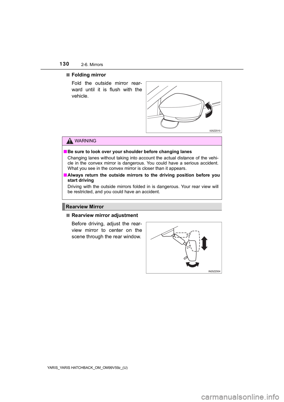 TOYOTA YARIS 2020  Owners Manual (in English) 130
YARIS_YARIS HATCHBACK_OM_OM99V59z_(U)
2-6. Mirrors
■Folding mirror
Fold  the  outside  mirror  rear-
ward  until  it  is  flush  with  the
vehicle.
■Rearview mirror adjustment
Before  driving,