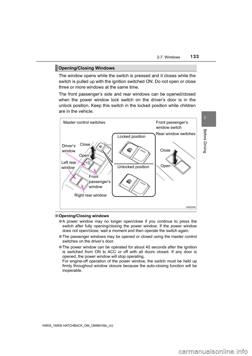 TOYOTA YARIS 2020 Owners Manual (in English) YARIS_YARIS HATCHBACK_OM_OM99V59z_(U)
1332-7. Windows
2
Before Driving
The window opens while the switch is pressed and it closes while the
switch is pulled up with the ignition switched ON. Do not op TOYOTA YARIS 2020 Owners Manual (in English) YARIS_YARIS HATCHBACK_OM_OM99V59z_(U)
1332-7. Windows
2
Before Driving
The window opens while the switch is pressed and it closes while the
switch is pulled up with the ignition switched ON. Do not op