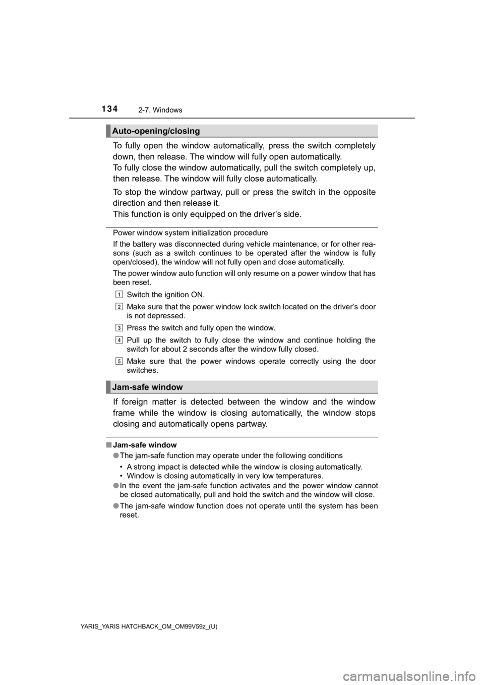 TOYOTA YARIS 2020 Owners Manual (in English) 134
YARIS_YARIS HATCHBACK_OM_OM99V59z_(U)
2-7. Windows
To fully open the window automatically, press the switch completely
down, then release. The window will fully open automatically.
To fu TOYOTA YARIS 2020 Owners Manual (in English) 134
YARIS_YARIS HATCHBACK_OM_OM99V59z_(U)
2-7. Windows
To fully open the window automatically, press the switch completely
down, then release. The window will fully open automatically.
To fu
