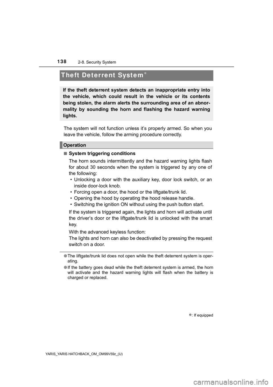 TOYOTA YARIS 2020  Owners Manual (in English) 138
YARIS_YARIS HATCHBACK_OM_OM99V59z_(U)
2-8. Security System
Theft Deterrent System
The system will not function unless it’s properly armed. So when you
leave the vehicle, follow the arming pro