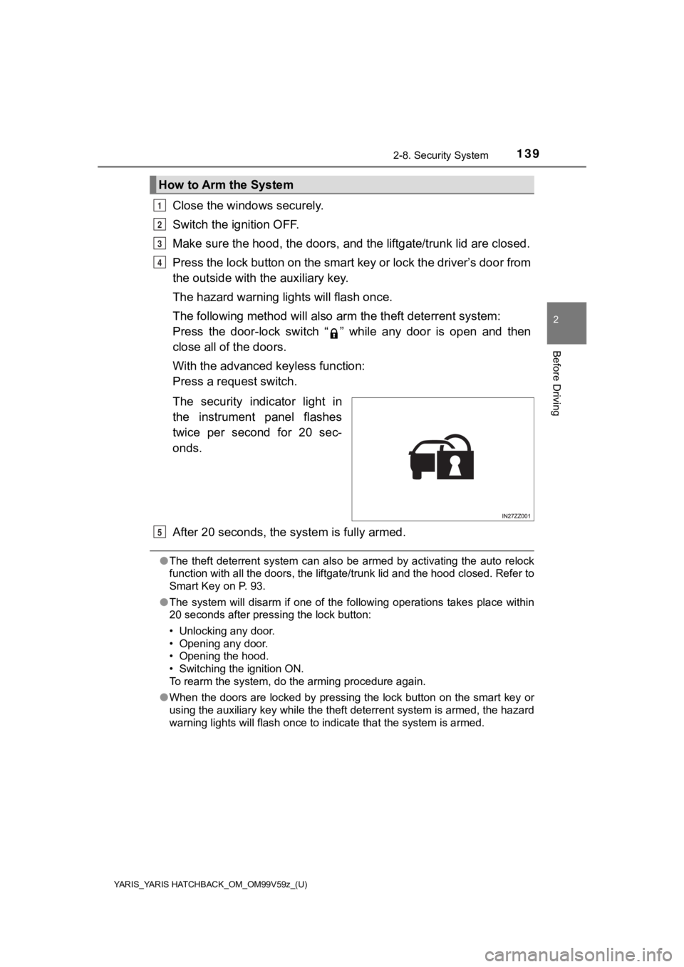 TOYOTA YARIS 2020 Owners Manual (in English) YARIS_YARIS HATCHBACK_OM_OM99V59z_(U)
1392-8. Security System
2
Before Driving
Close the windows securely.
Switch the ignition OFF.
Make sure the hood, the doors, and the liftgate/trunk lid are closed TOYOTA YARIS 2020 Owners Manual (in English) YARIS_YARIS HATCHBACK_OM_OM99V59z_(U)
1392-8. Security System
2
Before Driving
Close the windows securely.
Switch the ignition OFF.
Make sure the hood, the doors, and the liftgate/trunk lid are closed
