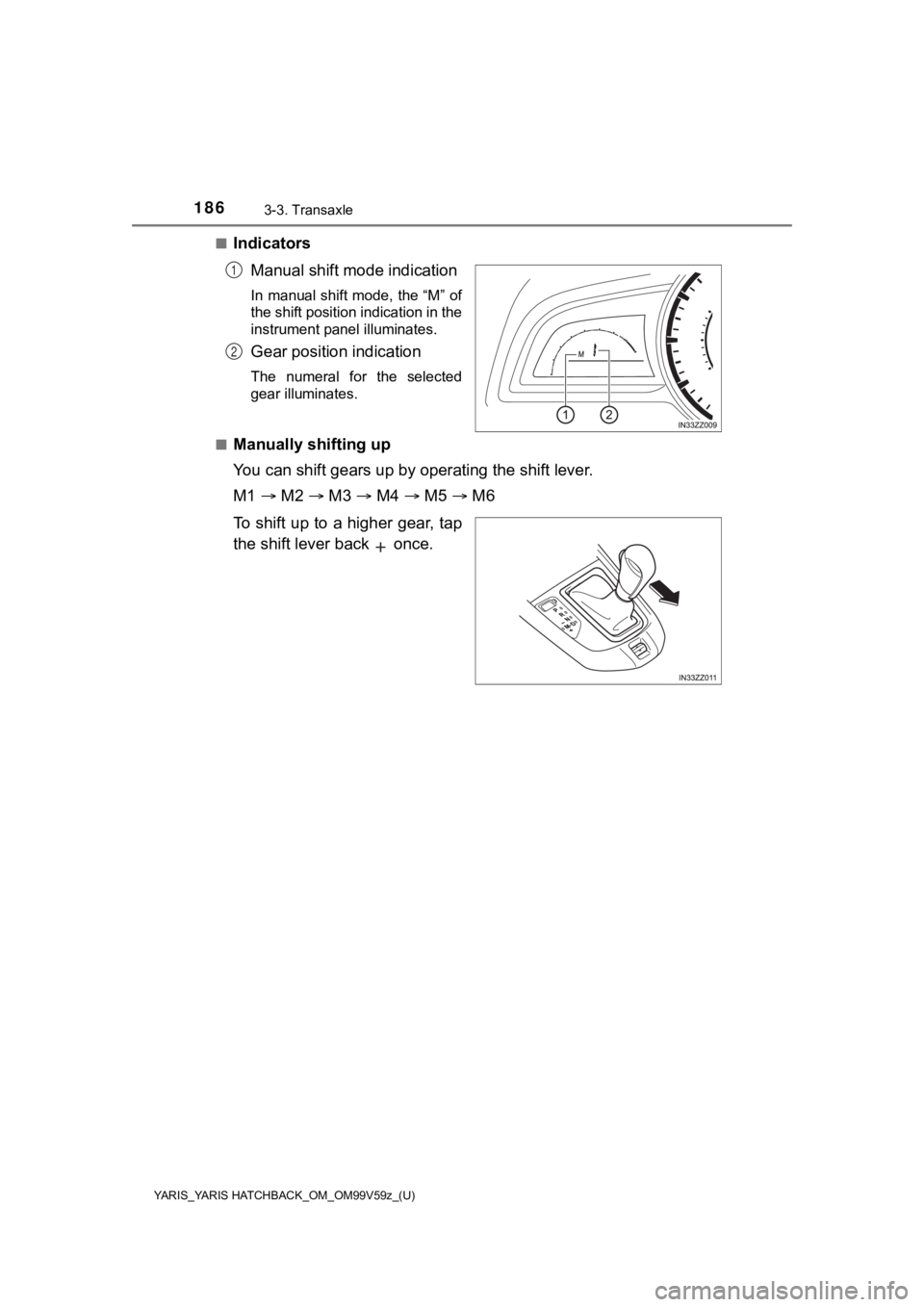 TOYOTA YARIS 2020  Owners Manual (in English) 186
YARIS_YARIS HATCHBACK_OM_OM99V59z_(U)
3-3. Transaxle
■IndicatorsManual shift mode indication
In manual shift mode, the “M” of
the shift position indication in the
instrument panel illuminate