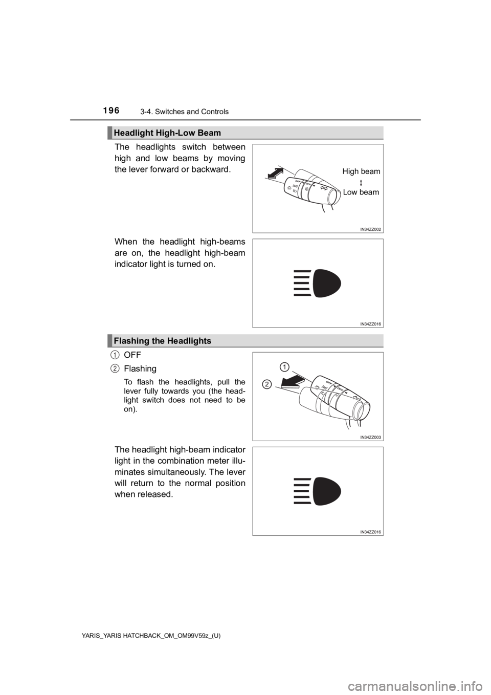 TOYOTA YARIS 2020  Owners Manual (in English) 196
YARIS_YARIS HATCHBACK_OM_OM99V59z_(U)
3-4. Switches and Controls
The  headlights  switch  between
high  and  low  beams  by  moving
the lever forward or backward.
When  the  headlight  high-beams
