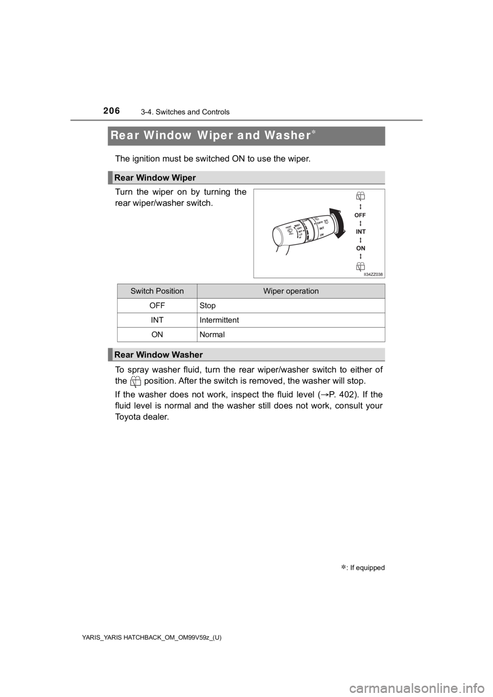 TOYOTA YARIS 2020  Owners Manual (in English) 206
YARIS_YARIS HATCHBACK_OM_OM99V59z_(U)
3-4. Switches and Controls
Rear Window Wiper and Washer
The ignition must be switched ON to use the wiper.
Turn  the  wiper  on  by  turning  the
rear wipe