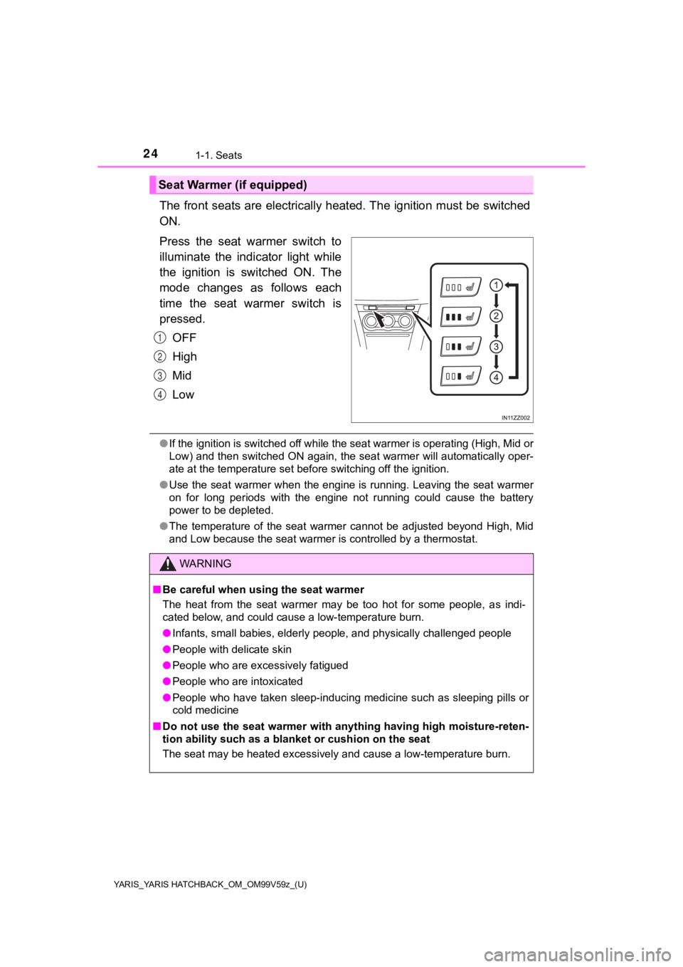 TOYOTA YARIS 2020  Owners Manual (in English) 24
YARIS_YARIS HATCHBACK_OM_OM99V59z_(U)
1-1. Seats
The front seats are electrically heated. The ignition must be switched
ON.
Press  the  seat  warmer  switch  to
illuminate  the  indicator  light  w