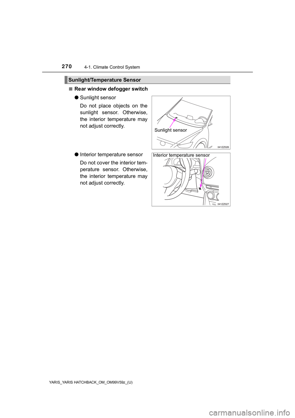 TOYOTA YARIS 2020  Owners Manual (in English) 270
YARIS_YARIS HATCHBACK_OM_OM99V59z_(U)
4-1. Climate Control System
■Rear window defogger switch
●Sunlight sensor
Do  not  place  objects  on  the
sunlight  sensor.  Otherwise,
the  interior  te