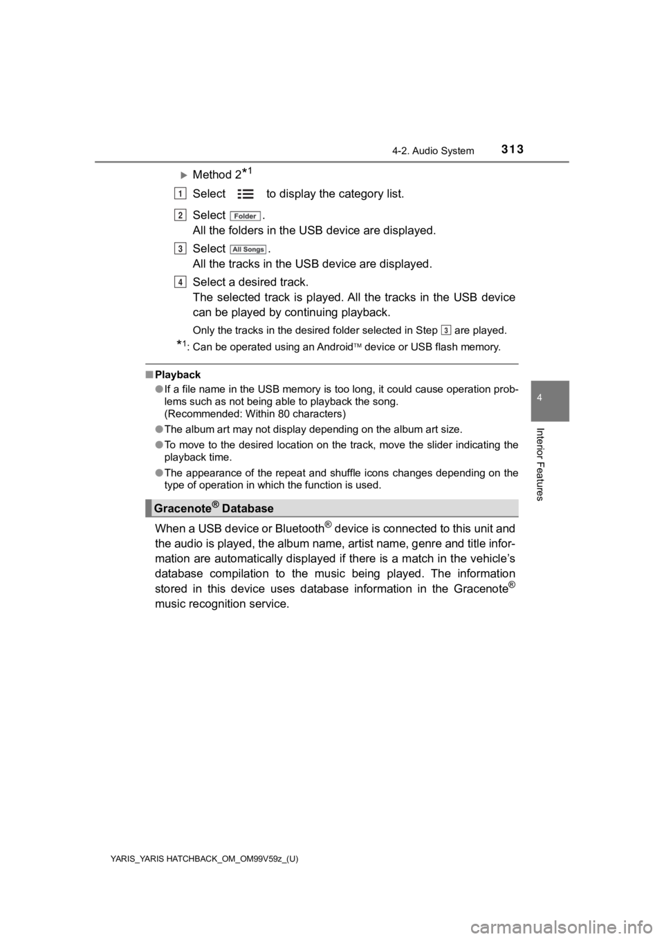 TOYOTA YARIS 2020  Owners Manual (in English) YARIS_YARIS HATCHBACK_OM_OM99V59z_(U)
3134-2. Audio System
4
Interior Features
Method 2*1
Select   to display the category list.
Select  .
All the folders in the USB device are displayed.
Select  .
