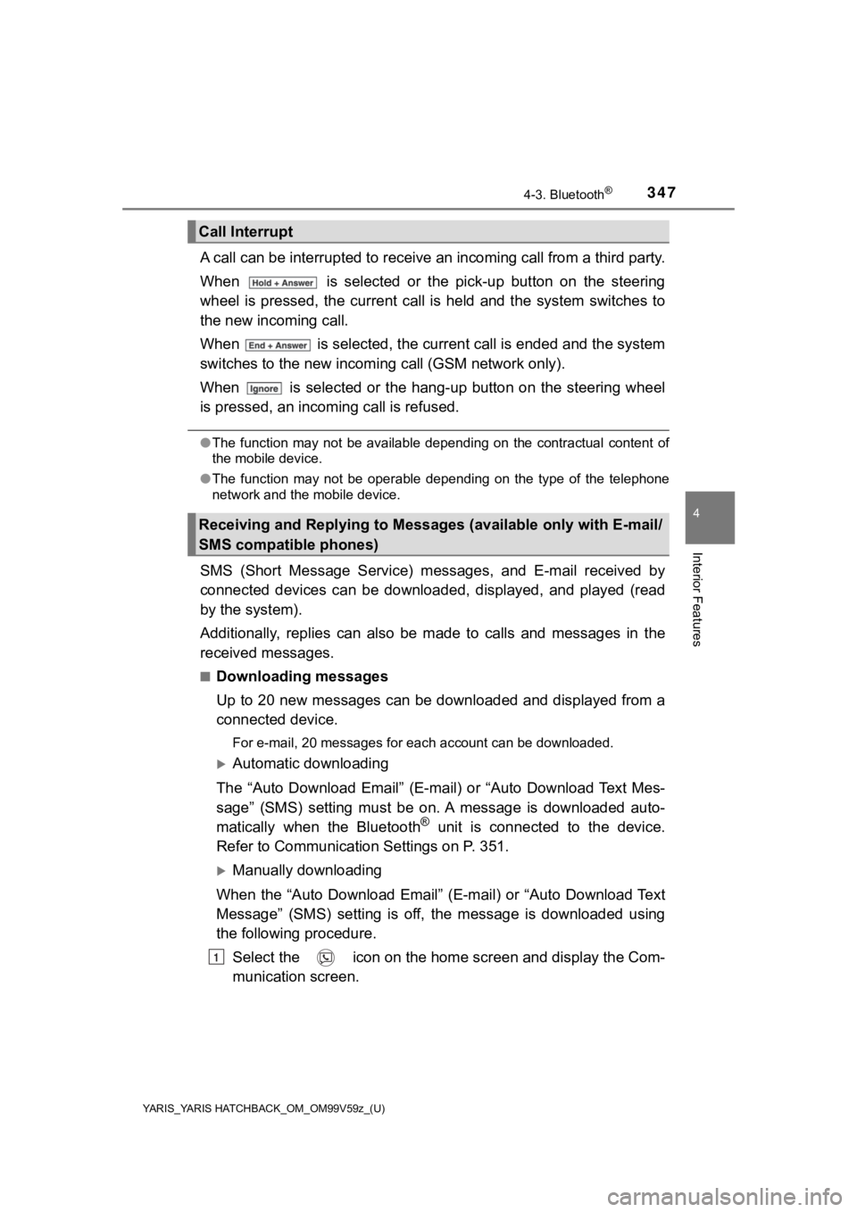 TOYOTA YARIS 2020 Owners Manual (in English) YARIS_YARIS HATCHBACK_OM_OM99V59z_(U)
3474-3. Bluetooth®
4
Interior Features
A call can be interrupted to receive an incoming call from a third party.
When is selected or the pick-up button TOYOTA YARIS 2020 Owners Manual (in English) YARIS_YARIS HATCHBACK_OM_OM99V59z_(U)
3474-3. Bluetooth®
4
Interior Features
A call can be interrupted to receive an incoming call from a third party.
When is selected or the pick-up button