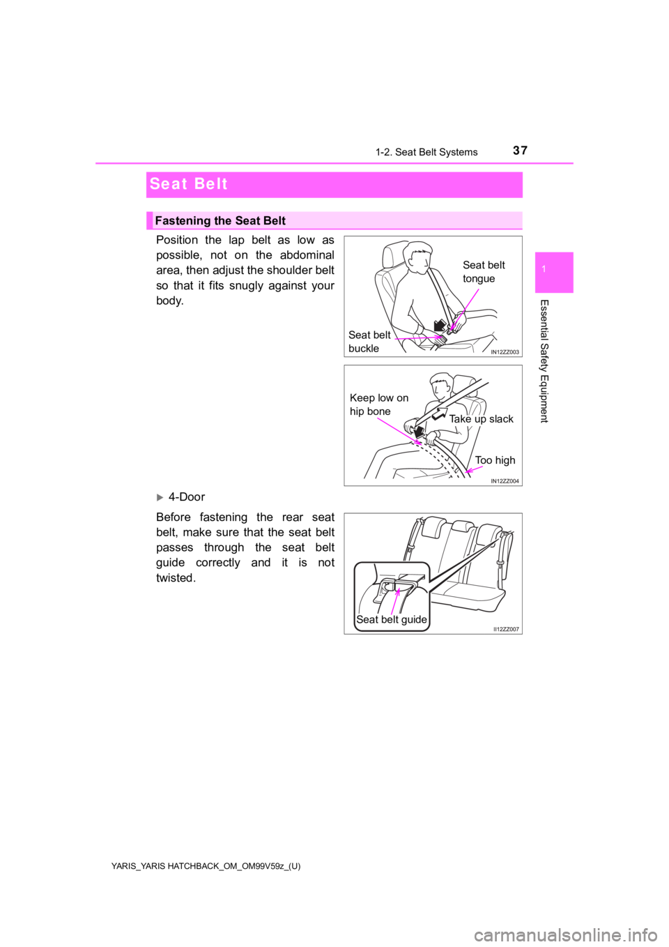 TOYOTA YARIS 2020   (in English) Owners Guide 37
YARIS_YARIS HATCHBACK_OM_OM99V59z_(U)
1-2. Seat Belt Systems
1
Essential Safety Equipment
Seat Belt
Position  the  lap  belt  as  low  as
possible,  not  on  the  abdominal
area, then adjust the sh