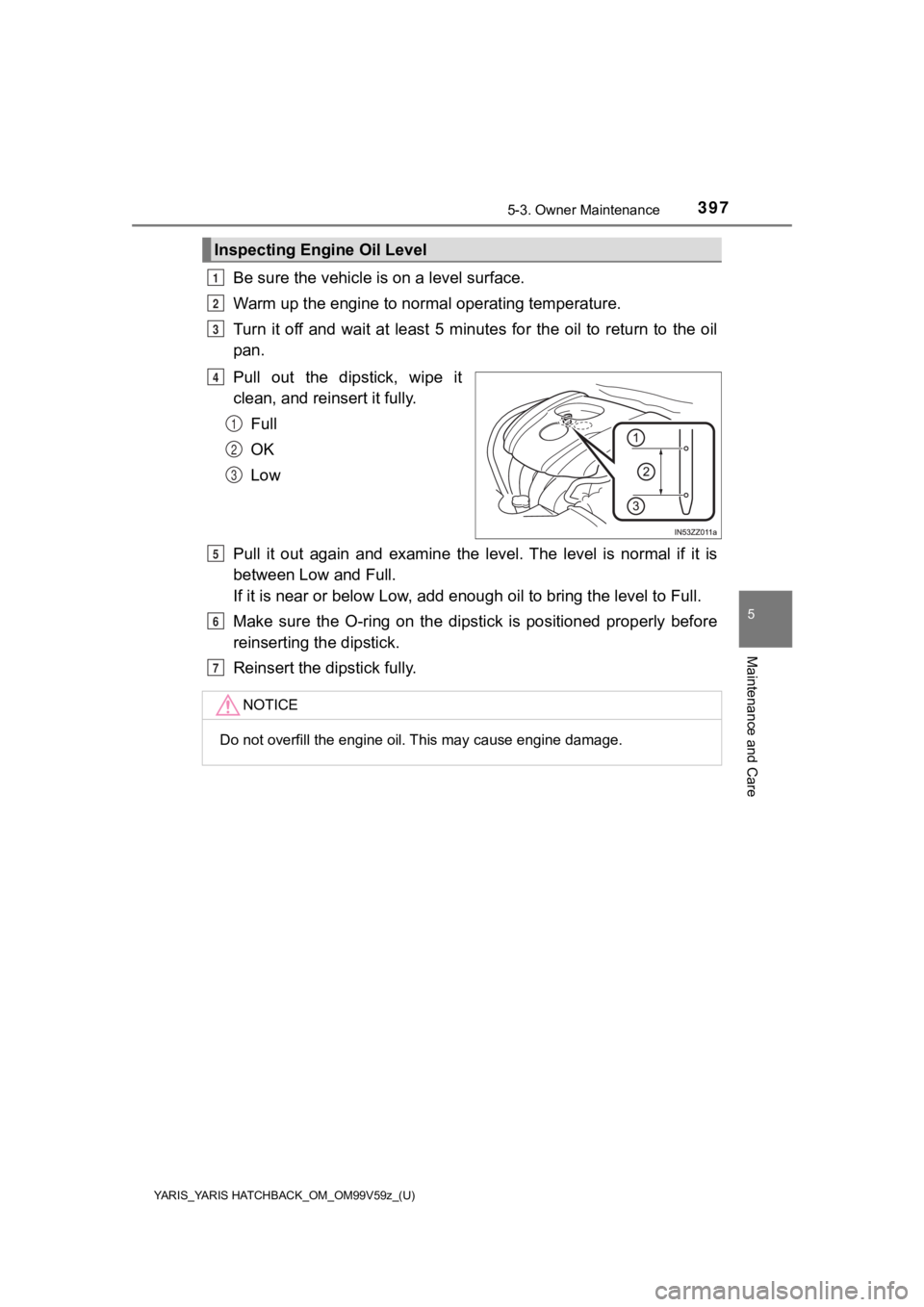 TOYOTA YARIS 2020  Owners Manual (in English) YARIS_YARIS HATCHBACK_OM_OM99V59z_(U)
3975-3. Owner Maintenance
5
Maintenance and Care
Be sure the vehicle is on a level surface.
Warm up the engine to normal operating temperature.
Turn  it  off  and