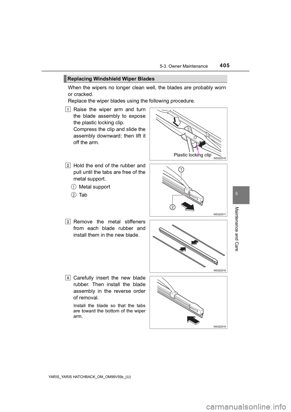 TOYOTA YARIS 2020 Owners Manual (in English) YARIS_YARIS HATCHBACK_OM_OM99V59z_(U)
4055-3. Owner Maintenance
5
Maintenance and Care
When the wipers no longer clean well, the blades are probably worn
or cracked.
Replace the wiper blad TOYOTA YARIS 2020 Owners Manual (in English) YARIS_YARIS HATCHBACK_OM_OM99V59z_(U)
4055-3. Owner Maintenance
5
Maintenance and Care
When the wipers no longer clean well, the blades are probably worn
or cracked.
Replace the wiper blad