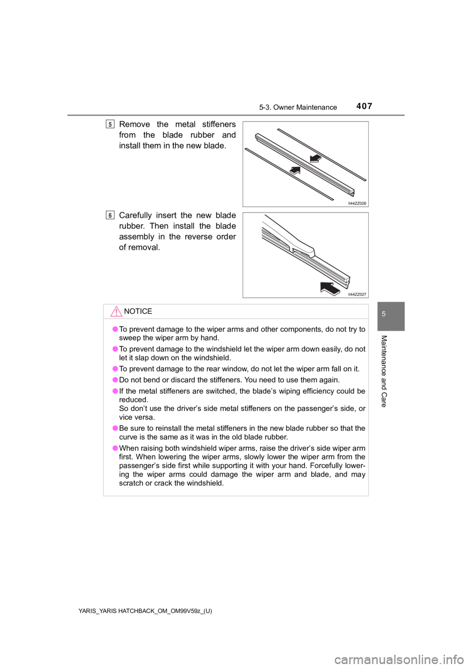 TOYOTA YARIS 2020 Owners Manual (in English) YARIS_YARIS HATCHBACK_OM_OM99V59z_(U)
4075-3. Owner Maintenance
5
Maintenance and Care
Remove the metal stiffeners
from the blade rubber and
install them in the new blade.
Carefully insert th TOYOTA YARIS 2020 Owners Manual (in English) YARIS_YARIS HATCHBACK_OM_OM99V59z_(U)
4075-3. Owner Maintenance
5
Maintenance and Care
Remove the metal stiffeners
from the blade rubber and
install them in the new blade.
Carefully insert th