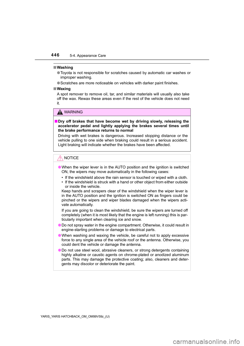 TOYOTA YARIS 2020  Owners Manual (in English) 4465-4. Appearance Care
YARIS_YARIS HATCHBACK_OM_OM99V59z_(U)
■Washing
●Toyota is not responsible for scratches caused by automatic car   washes or
improper washing.
● Scratches are more noticea
