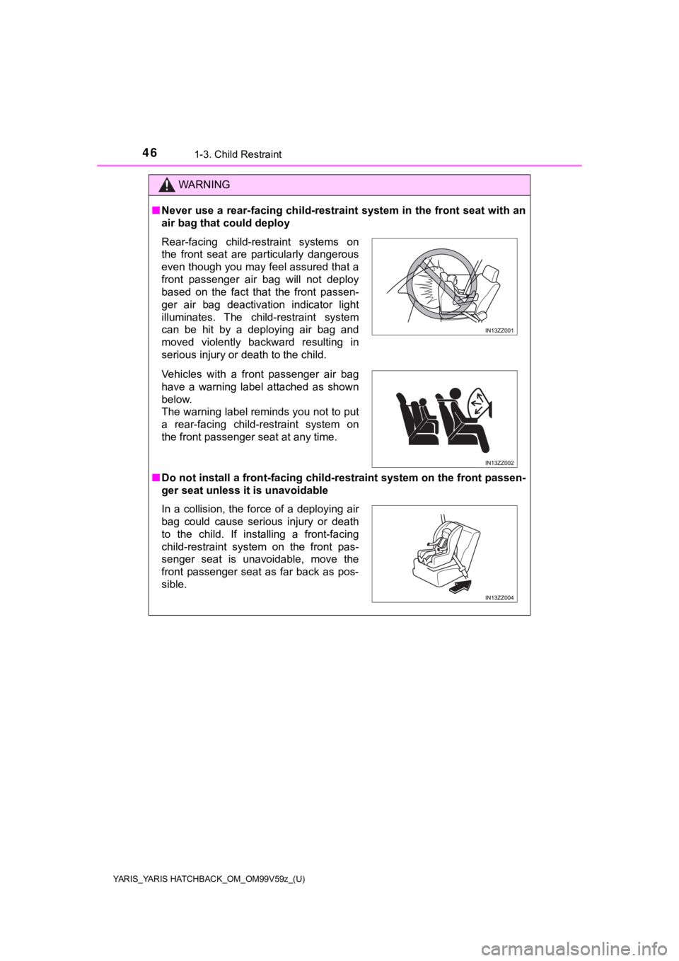 TOYOTA YARIS 2020 (in English) Service Manual 46
YARIS_YARIS HATCHBACK_OM_OM99V59z_(U)
1-3. Child Restraint
WARNING
■Never use a rear-facing child-restraint system in the front sea t with an
air bag that could deploy
■ Do not install a front- TOYOTA YARIS 2020 (in English) Service Manual 46
YARIS_YARIS HATCHBACK_OM_OM99V59z_(U)
1-3. Child Restraint
WARNING
■Never use a rear-facing child-restraint system in the front sea t with an
air bag that could deploy
■ Do not install a front-