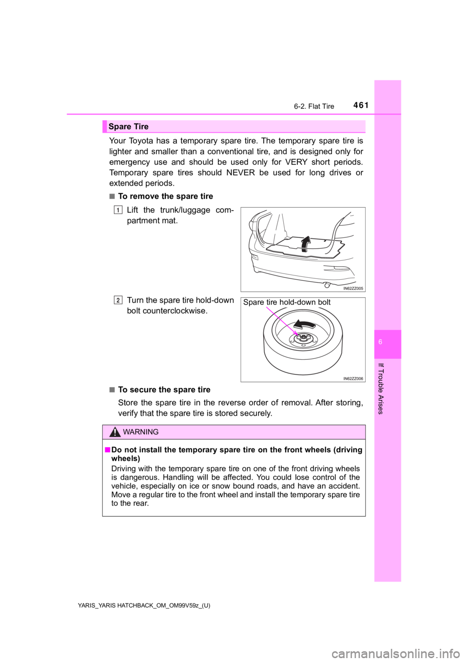TOYOTA YARIS 2020  Owners Manual (in English) YARIS_YARIS HATCHBACK_OM_OM99V59z_(U)
4616-2. Flat Tire
6
If Trouble Arises
Your  Toyota  has  a  temporary  spare  tire.  The  temporary  spare  tire  is
lighter  and  smaller  than  a  convent ional